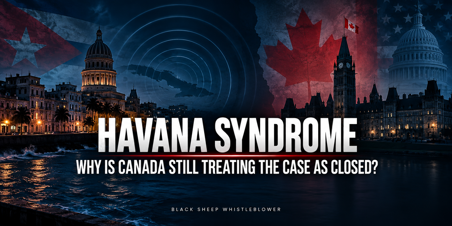 🐑 Black Sheep | Havana Syndrome: Why Is Canada Still Treating the Case as Closed?